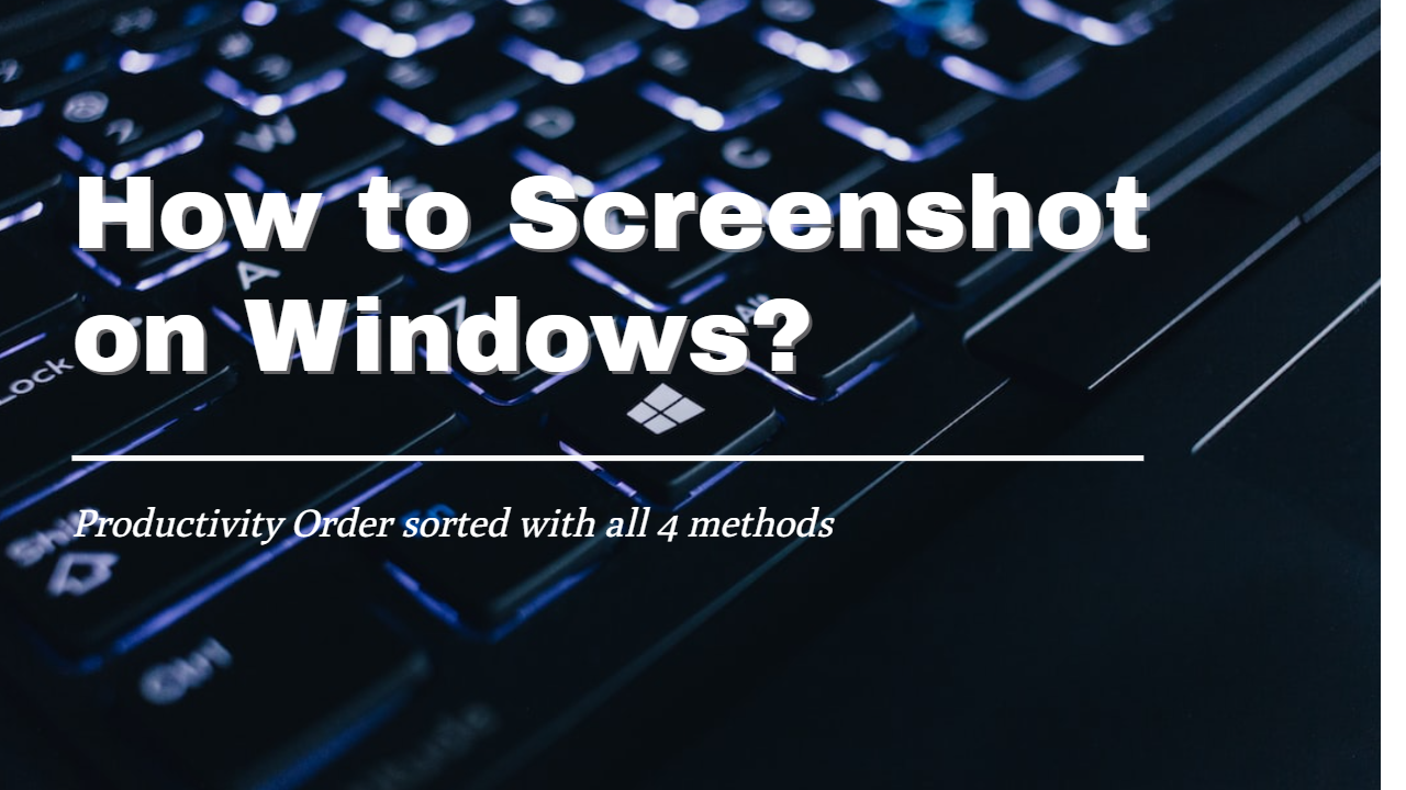 How to Screenshot on Windows? Productivity Order sorted!